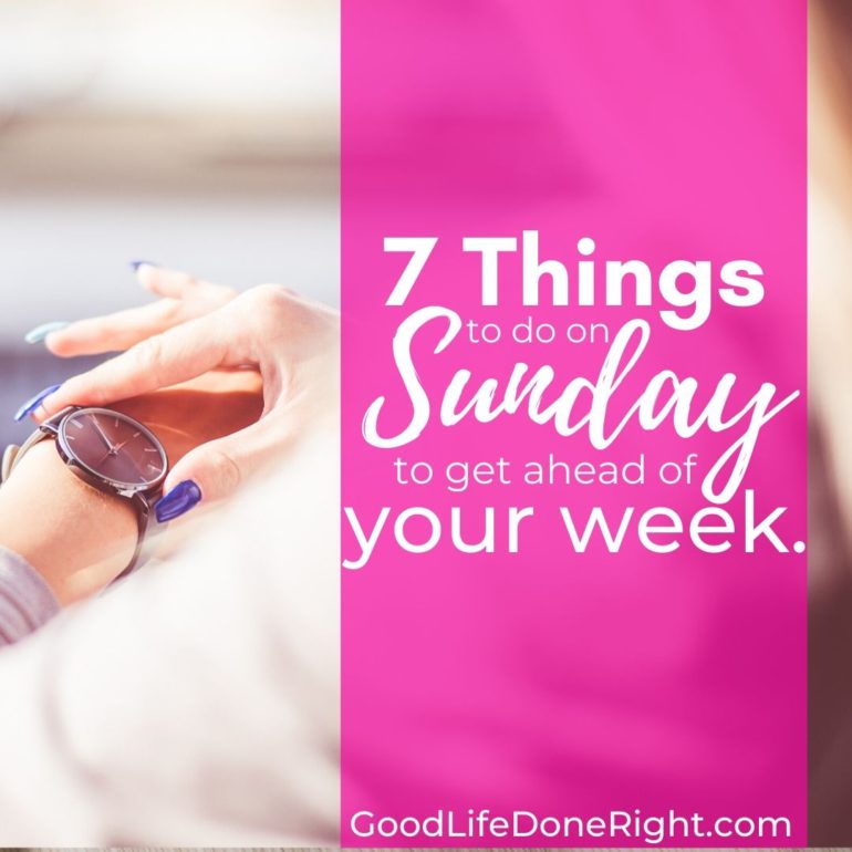 7 Things To Do On Sunday to Get Ahead of Your Week | GoodLifeDoneRight.com